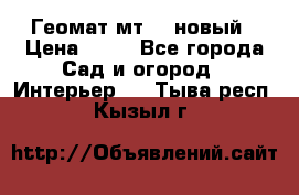 Геомат мт/15 новый › Цена ­ 99 - Все города Сад и огород » Интерьер   . Тыва респ.,Кызыл г.